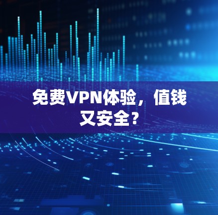 免费VPN体验,值钱又安全?