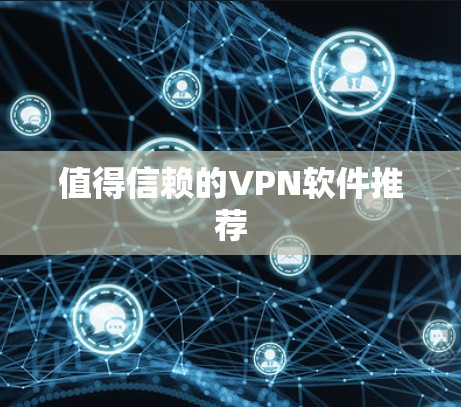值得信赖的VPN软件推荐 值得信赖的VPN软件推荐