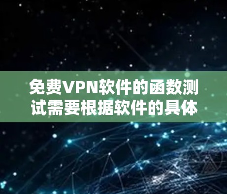 免费VPN软件的函数测试需要根据软件的具体功能和特点来设计测试方案。以下是一些通用的测试步骤和方法,适用于大多数VPN软件的功能测试
