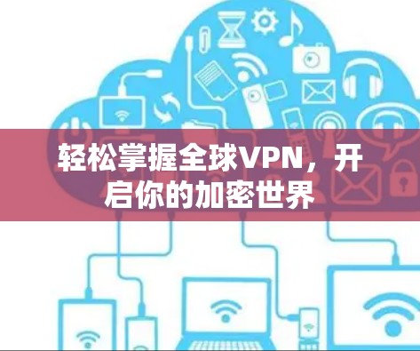 轻松掌握全球VPN,开启你的加密世界 轻松掌握全球VPN,开启你的加密世界