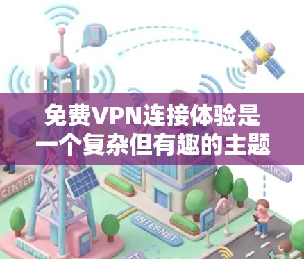 免费VPN连接体验是一个复杂但有趣的主题。以下是一个有条理的总结，帮助你更好地理解和使用免费VPN
