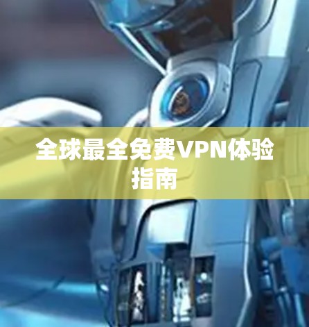 全球最全免费VPN体验指南 全球最全免费VPN体验指南