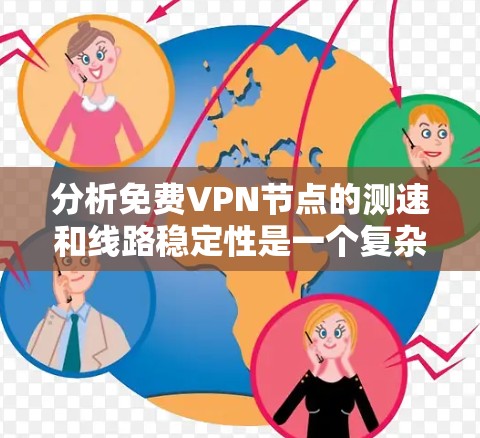 分析免费VPN节点的测速和线路稳定性是一个复杂但重要的过程，涉及多个方面。以下是一个有条理的总结和建议