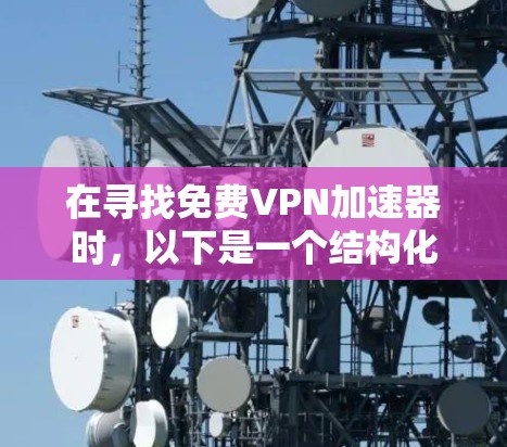 在寻找免费VPN加速器时，以下是一个结构化的推荐和评价