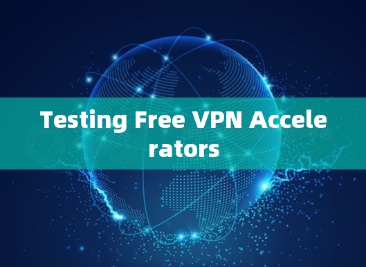 Testing Free VPN Accelerators