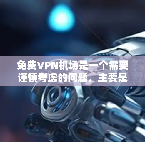 免费VPN机场是一个需要谨慎考虑的问题，主要是因为机场环境对网络环境有一定的限制。以下是一些可能的解决方案
