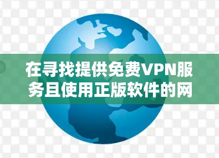 在寻找提供免费VPN服务且使用正版软件的网站时,建议以下步骤
