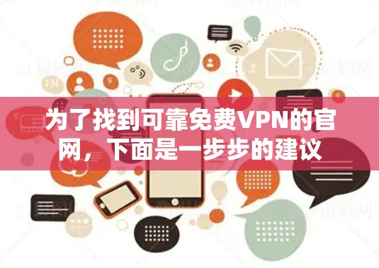 为了找到可靠免费VPN的官网,下面是一步步的建议