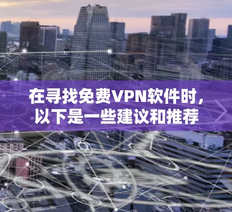 在寻找免费VPN软件时，以下是一些建议和推荐