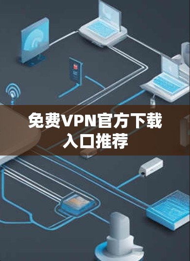 免费VPN官方下载入口推荐