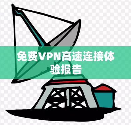 免费VPN高速连接体验报告
