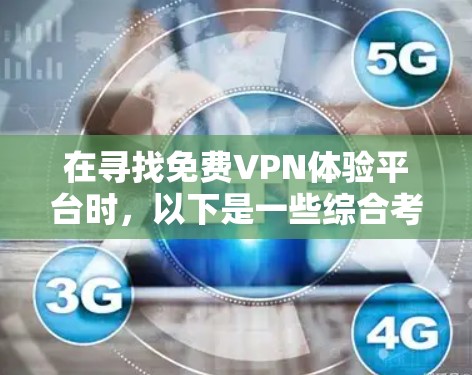 在寻找免费VPN体验平台时,以下是一些综合考虑的安全性、用户体验和功能全面性的选择