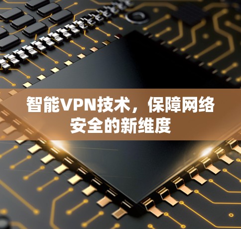 智能VPN技术，保障网络安全的新维度