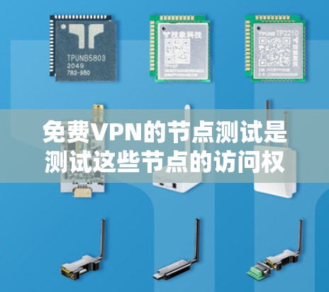 免费VPN的节点测试是测试这些节点的访问权限和安全状态。以下是关于如何进行节点测试的步骤和注意事项 免费VPN的节点测试是测试这些节点的访问权限和安全状态。以下是关于如何进行节点测试的步骤和注意事项