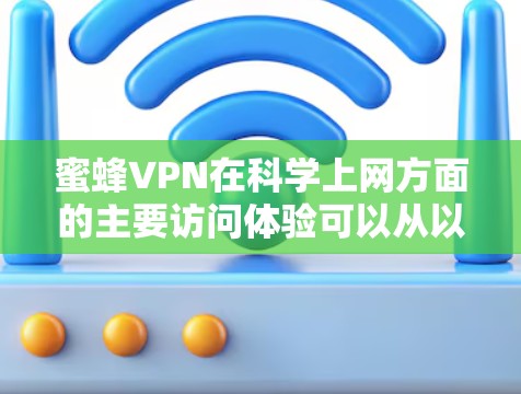 蜜蜂VPN在科学上网方面的主要访问体验可以从以下几个方面进行分析 蜜蜂VPN在科学上网方面的主要访问体验可以从以下几个方面进行分析