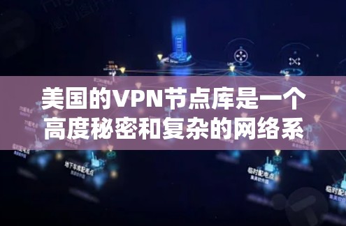 美国的VPN节点库是一个高度秘密和复杂的网络系统，主要用于收集和存储大量美国用户的个人信息、账户数据以及相关的网络设备信息。这些数据被用于进行内部监控、网络攻击和加密通信，以保护用户隐私和数据安全