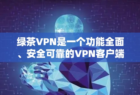 绿茶VPN是一个功能全面、安全可靠的VPN客户端,适合在移动设备上使用。以下是对绿茶VPN的详细介绍,包括其特点、功能和使用指南 绿茶VPN是一个功能全面、安全可靠的VPN客户端,适合在移动设备上使用。以下是对绿茶VPN的详细介绍,包括其特点、功能和使用指南