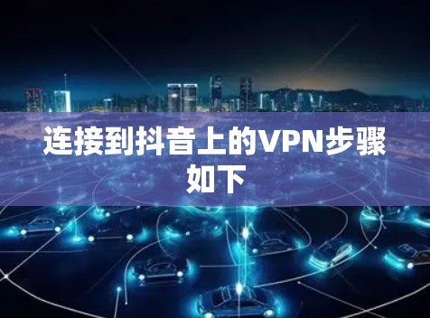 连接到抖音上的VPN步骤如下