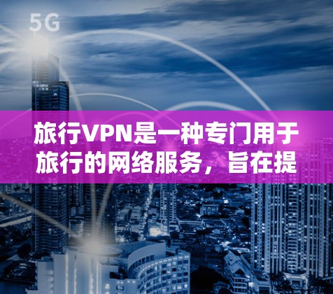 旅行VPN是一种专门用于旅行的网络服务,旨在提供安全、便捷的接入方式,方便用户在旅行中访问互联网。以下是详细的旅行VPN使用教程,帮助你逐步掌握这一技术 旅行VPN是一种专门用于旅行的网络服务,旨在提供安全、便捷的接入方式,方便用户在旅行中访问互联网。以下是详细的旅行VPN使用教程,帮助你逐步掌握这一技术