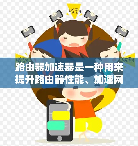 路由器加速器是一种用来提升路由器性能、加速网络连接的工具。它可以帮助路由器更好地管理网络设备,提升网络速度和稳定性。以下是关于路由器加速器的一些基本信息 路由器加速器是一种用来提升路由器性能、加速网络连接的工具。它可以帮助路由器更好地管理网络设备,提升网络速度和稳定性。以下是关于路由器加速器的一些基本信息