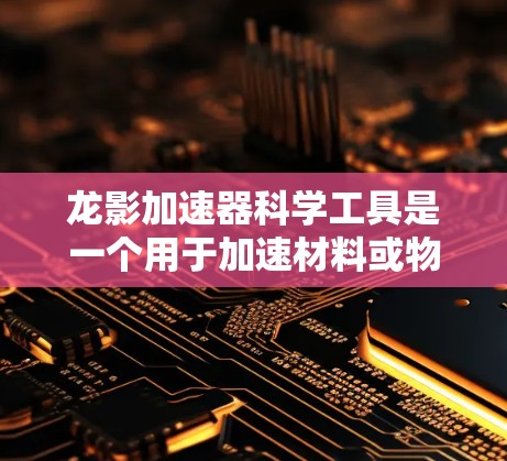龙影加速器科学工具是一个用于加速材料或物质提取和制备的设备,主要应用于材料科学、化学和物理学等领域。科学工具包括实验室设备、仪器和研究材料,用于制备、存储、分析实验材料等 龙影加速器科学工具是一个用于加速材料或物质提取和制备的设备,主要应用于材料科学、化学和物理学等领域。科学工具包括实验室设备、仪器和研究材料,用于制备、存储、分析实验材料等