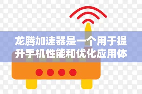 龙腾加速器是一个用于提升手机性能和优化应用体验的工具。以下是使用龙腾加速器进行移动加速的步骤和注意事项