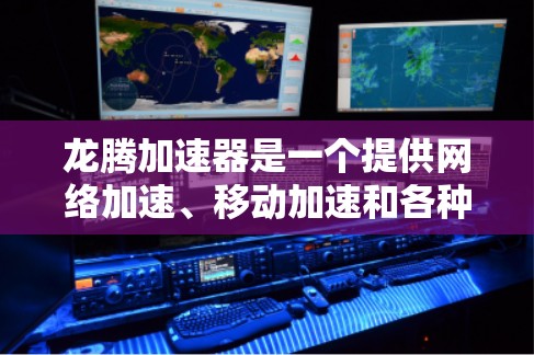 龙腾加速器是一个提供网络加速、移动加速和各种应用加速服务的加速技术公司。以下是对龙腾加速器的详细介绍 龙腾加速器是一个提供网络加速、移动加速和各种应用加速服务的加速技术公司。以下是对龙腾加速器的详细介绍
