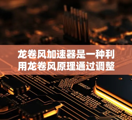龙卷风加速器是一种利用龙卷风原理通过调整龙卷风速度来加速物体的装置，广泛应用于水族和水上领域。以下是对龙卷风加速器的详细总结和使用方法