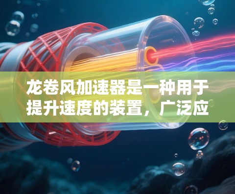 龙卷风加速器是一种用于提升速度的装置，广泛应用于航天、军事、工业等领域。当涉及到将其用于海外连接时，以下是一些关键点和考虑因素