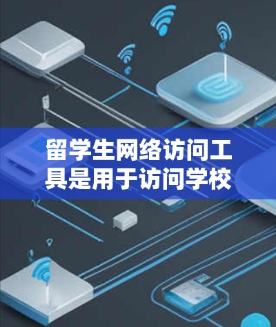 留学生网络访问工具是用于访问学校网络的设备,旨在帮助留学生获取学校的资源和信息。以下是对这些工具的详细介绍 留学生网络访问工具是用于访问学校网络的设备,旨在帮助留学生获取学校的资源和信息。以下是对这些工具的详细介绍