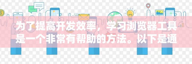 为了提高开发效率，学习浏览器工具是一个非常有帮助的方法。以下是通过系统学习这些工具来提高效率的建议