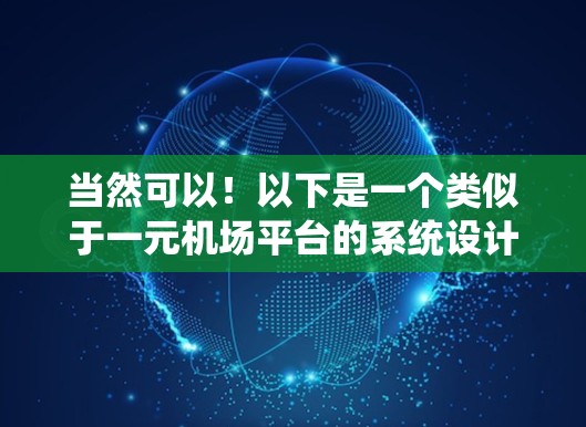 当然可以!以下是一个类似于一元机场平台的系统设计,结合了多任务处理、实时反馈和用户友好的特点 当然可以!以下是一个类似于一元机场平台的系统设计,结合了多任务处理、实时反馈和用户友好的特点