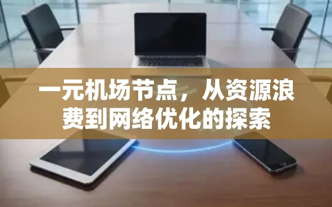 一元机场节点,从资源浪费到网络优化的探索 一元机场节点,从资源浪费到网络优化的探索