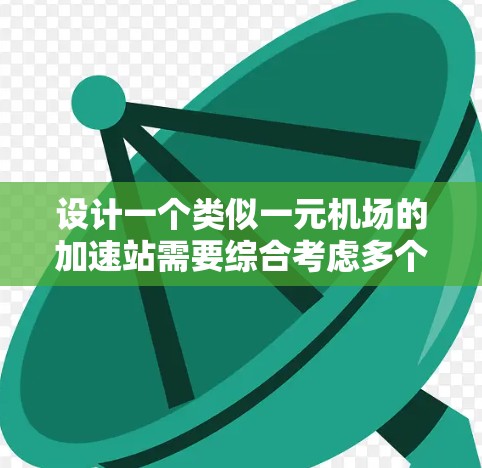 设计一个类似一元机场的加速站需要综合考虑多个因素,以确保游客的舒适、安全和高效。以下是一个结构化的总结和建议 设计一个类似一元机场的加速站需要综合考虑多个因素,以确保游客的舒适、安全和高效。以下是一个结构化的总结和建议