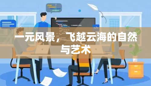 一元风景,飞越云海的自然与艺术 一元风景,飞越云海的自然与艺术