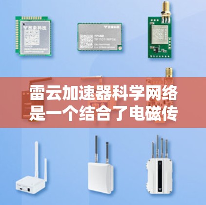 雷云加速器科学网络是一个结合了电磁传播和光学传播的网络结构,旨在提高信息的传播效率和可靠性。以下是对其工作的详细介绍 雷云加速器科学网络是一个结合了电磁传播和光学传播的网络结构,旨在提高信息的传播效率和可靠性。以下是对其工作的详细介绍