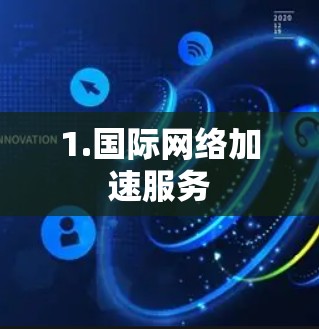 1.国际网络加速服务 1.国际网络加速服务
