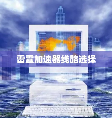 雷霆加速器线路选择 雷霆加速器线路选择