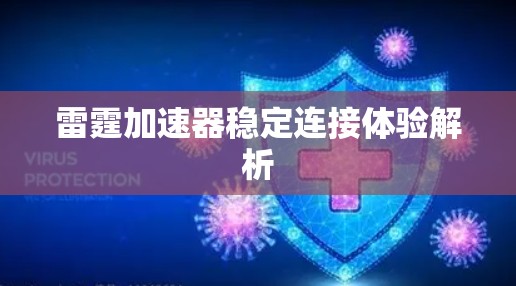 雷霆加速器稳定连接体验解析 雷霆加速器稳定连接体验解析