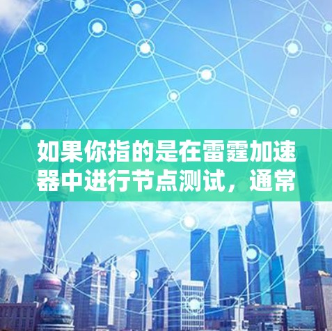 如果你指的是在雷霆加速器中进行节点测试，通常需要按照以下步骤进行