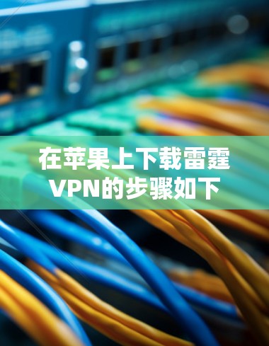 在苹果上下载雷霆VPN的步骤如下