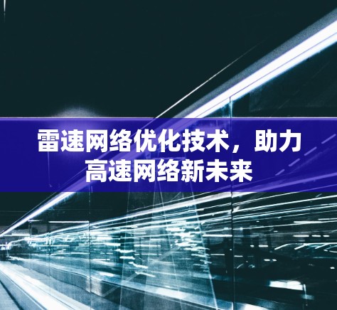 雷速网络优化技术,助力高速网络新未来 雷速网络优化技术,助力高速网络新未来