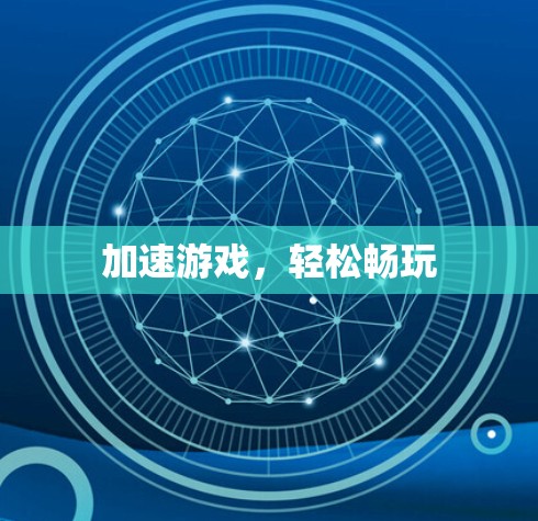 加速游戏,轻松畅玩 加速游戏,轻松畅玩