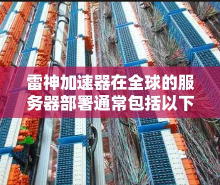 雷神加速器在全球的服务器部署通常包括以下几个方面 雷神加速器在全球的服务器部署通常包括以下几个方面