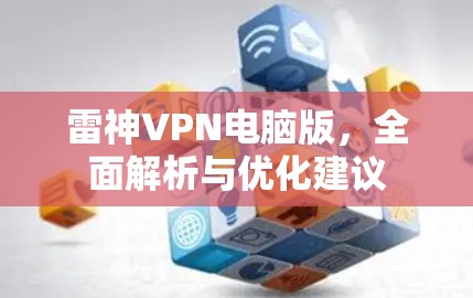 雷神VPN电脑版,全面解析与优化建议 雷神VPN电脑版,全面解析与优化建议