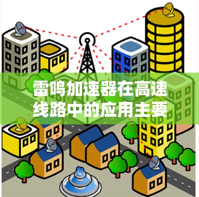 雷鸣加速器在高速线路中的应用主要分为以下几点 雷鸣加速器在高速线路中的应用主要分为以下几点