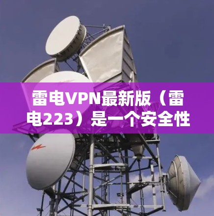 雷电VPN最新版(雷电223)是一个安全性强、功能全面的网络VPN服务。以下是安装雷电VPN的步骤 雷电VPN最新版(雷电223)是一个安全性强、功能全面的网络VPN服务。以下是安装雷电VPN的步骤