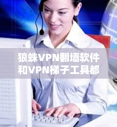 狼蛛VPN翻墙软件和VPN梯子工具都是保护个人数据和网络安全的工具,但它们在功能、技术实现和使用场景上有所不同。以下是详细的对比和总结 狼蛛VPN翻墙软件和VPN梯子工具都是保护个人数据和网络安全的工具,但它们在功能、技术实现和使用场景上有所不同。以下是详细的对比和总结
