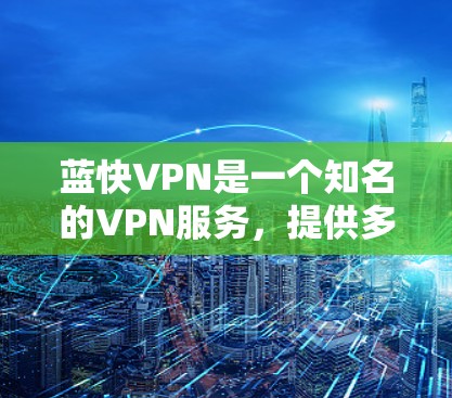 蓝快VPN是一个知名的VPN服务,提供多种VPN节点选择,包括机场节点、酒店节点等。如果你经常使用蓝快VPN并选择在机场使用,以下是一些推荐和考虑因素,帮助你选择合适的蓝快VPN机场节点 蓝快VPN是一个知名的VPN服务,提供多种VPN节点选择,包括机场节点、酒店节点等。如果你经常使用蓝快VPN并选择在机场使用,以下是一些推荐和考虑因素,帮助你选择合适的蓝快VPN机场节点