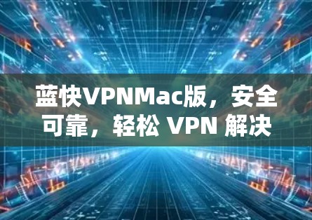 蓝快VPNMac版，安全可靠，轻松 VPN 解决方案